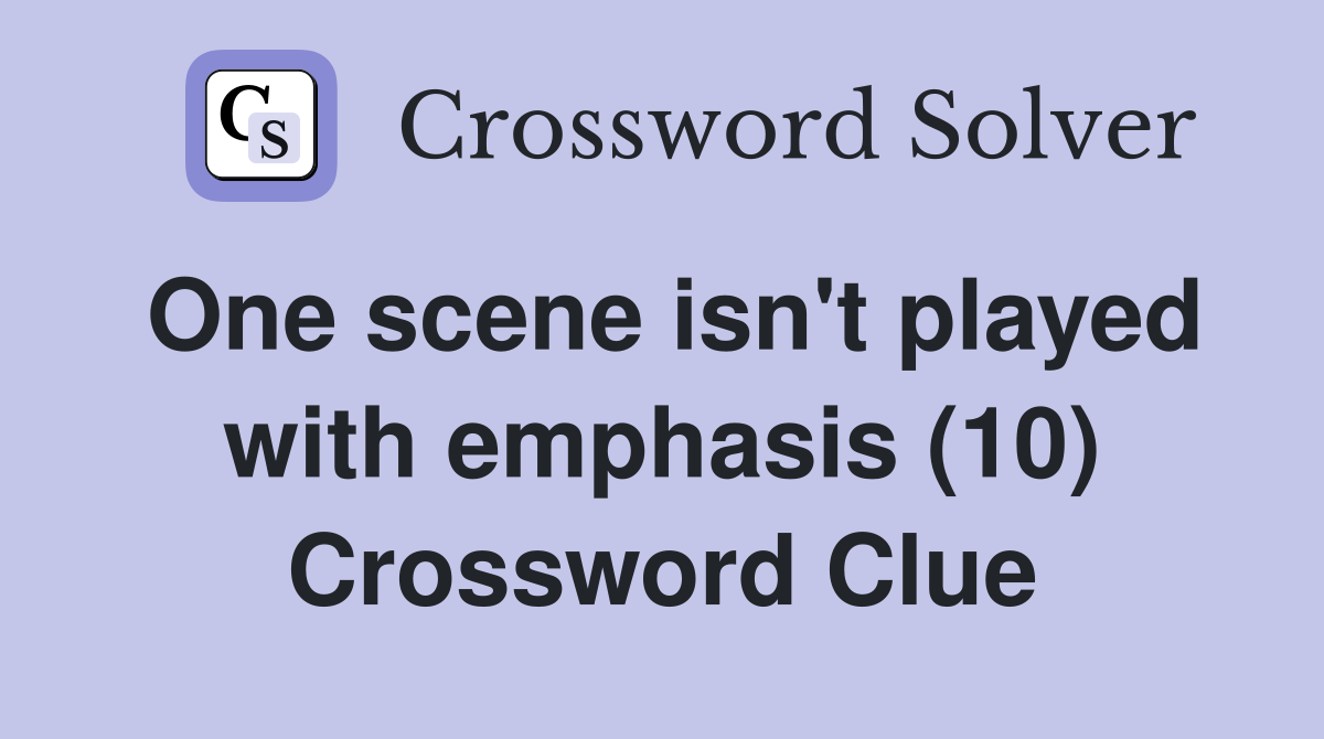 One scene isn't played with emphasis (10) Crossword Clue