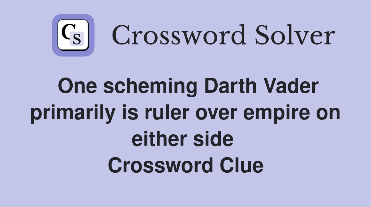 One scheming Darth Vader primarily is ruler over empire on either side  Crossword Clue
