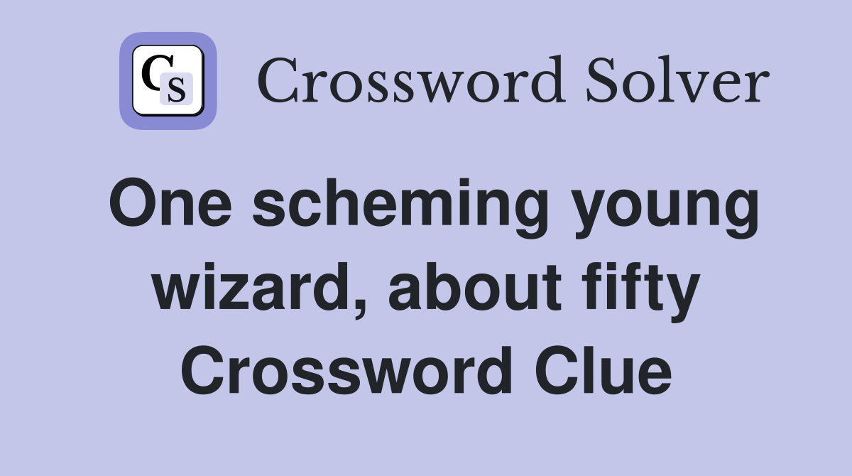 One scheming young wizard, about fifty Crossword Clue