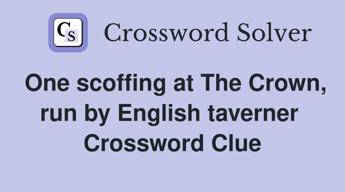 One scoffing at The Crown, run by English taverner  Crossword Clue