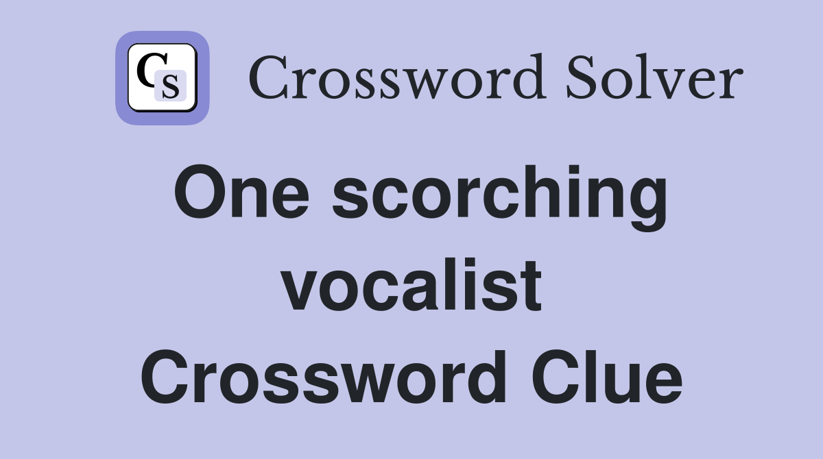 One scorching vocalist Crossword Clue