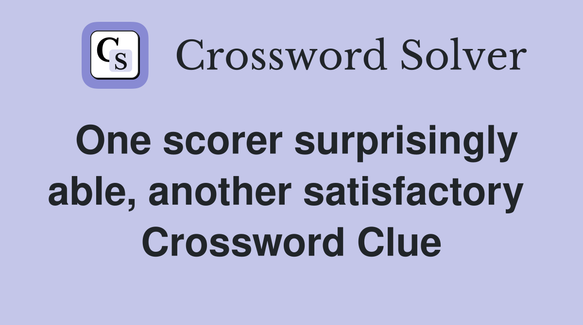 One scorer surprisingly able, another satisfactory  Crossword Clue