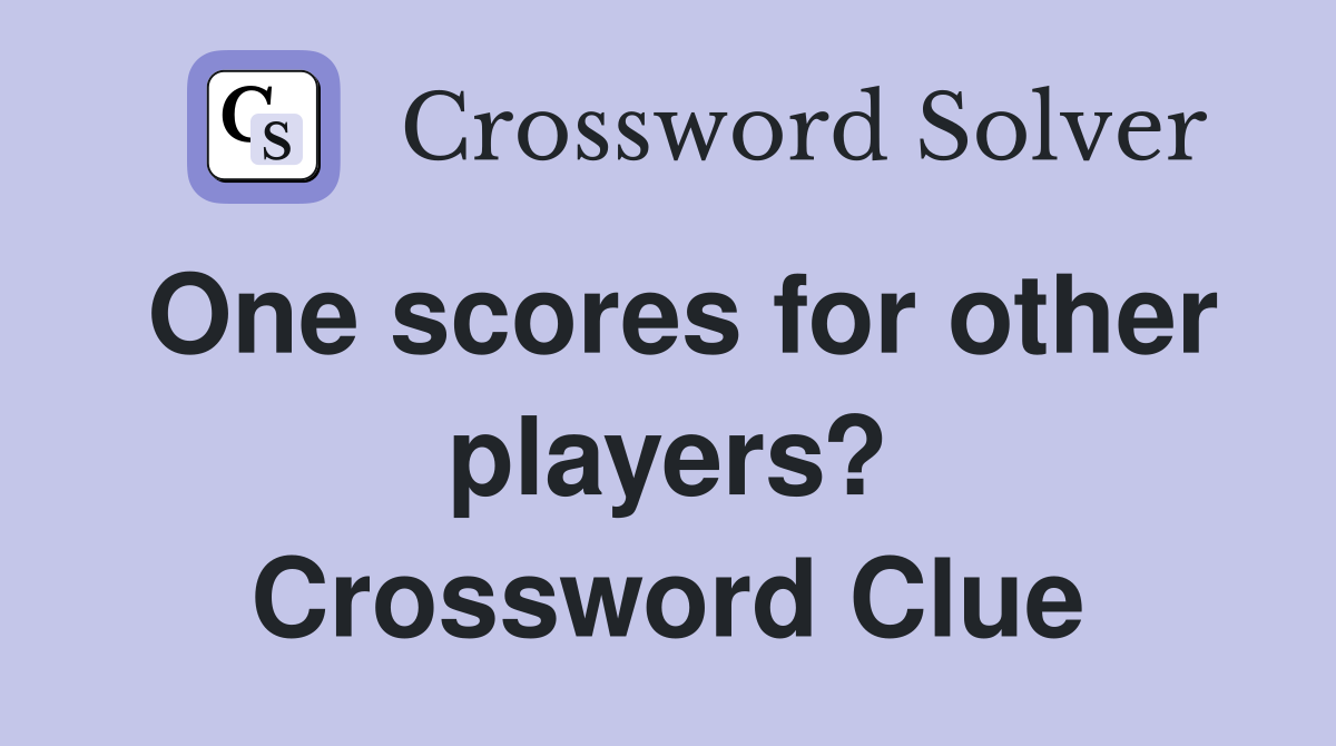 One scores for other players? Crossword Clue