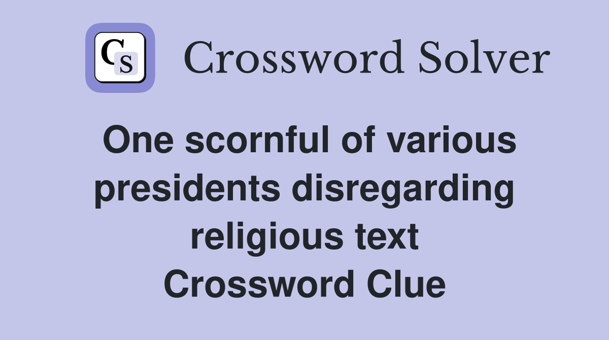 One scornful of various presidents disregarding religious text Crossword Clue