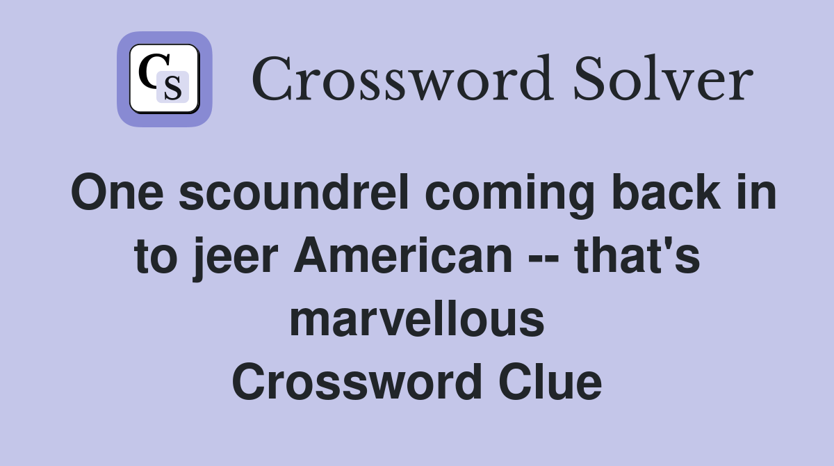 One scoundrel coming back in to jeer American -- that's marvellous Crossword Clue