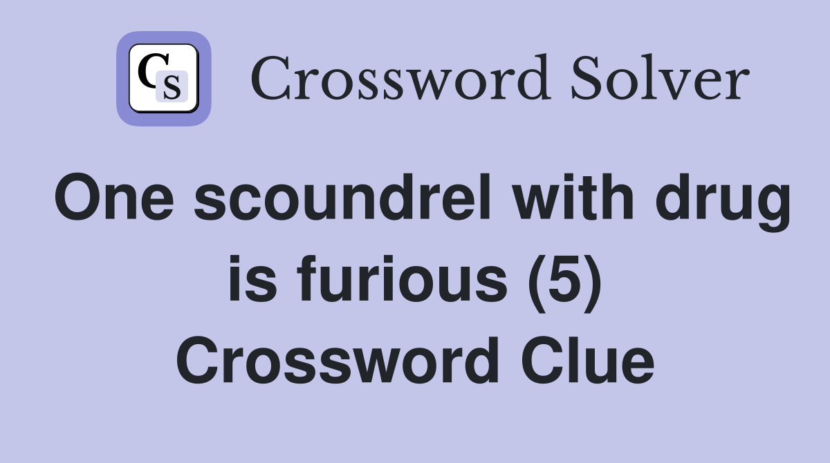 One scoundrel with drug is furious (5) Crossword Clue