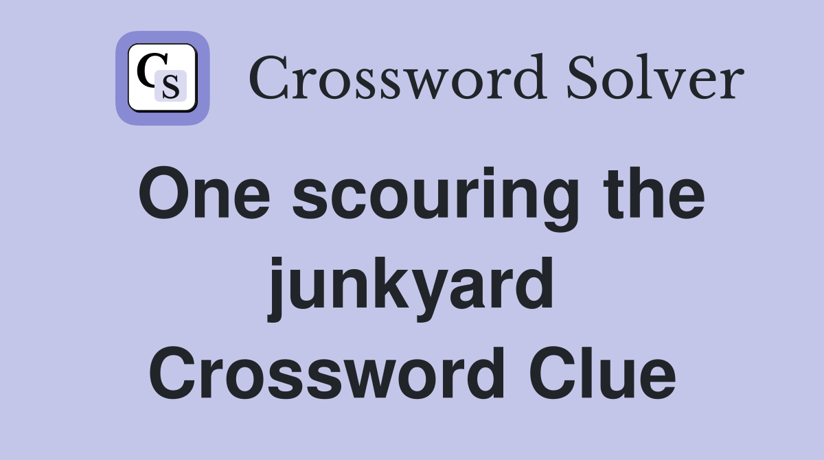 One scouring the junkyard Crossword Clue