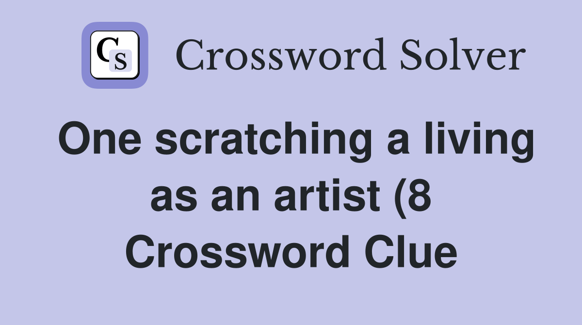 One scratching a living as an artist (8) Crossword Clue Answers One scratching a living as an artist (8) Crossword Clue Answers