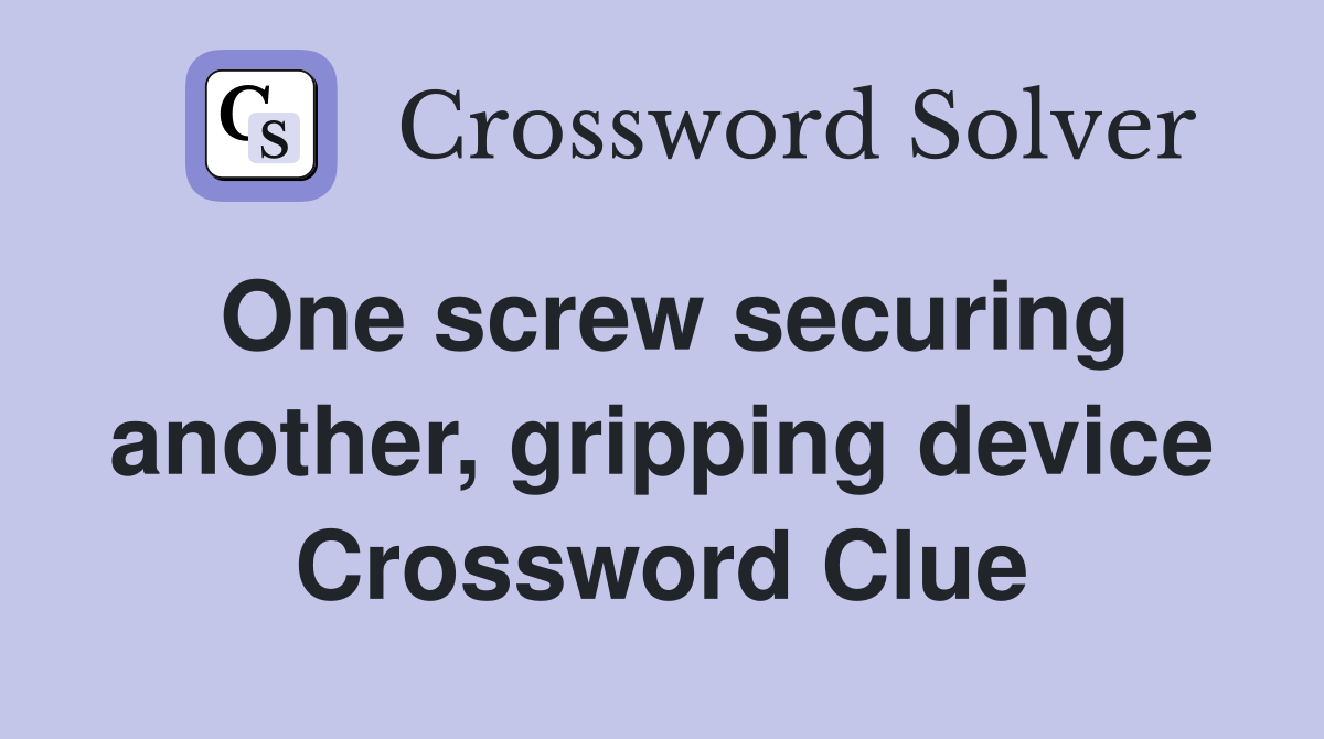 One screw securing another, gripping device Crossword Clue