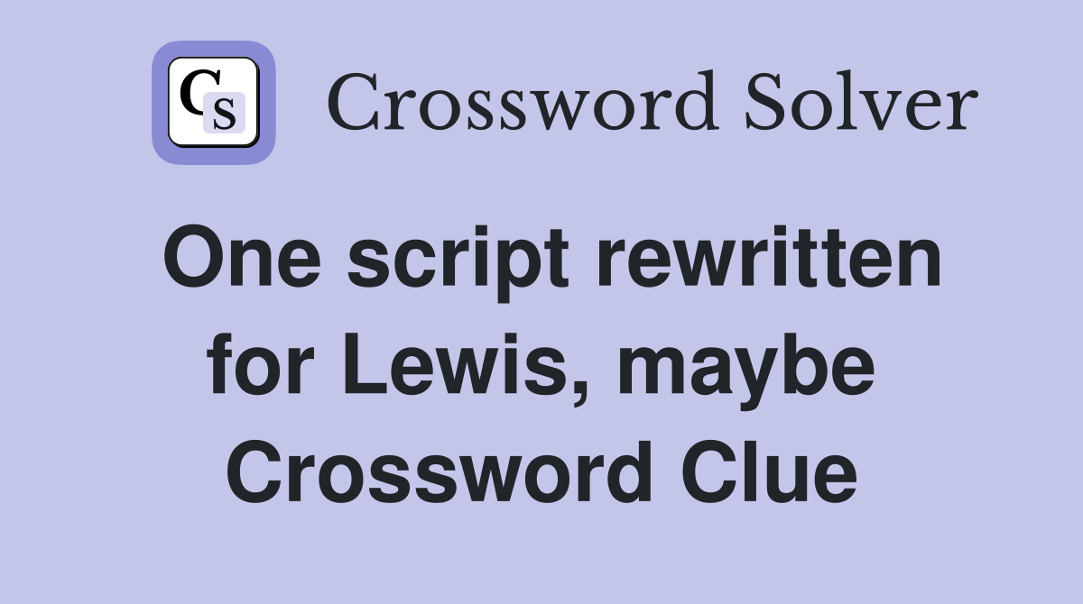One script rewritten for Lewis, maybe Crossword Clue