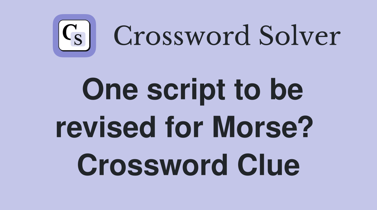 One script to be revised for Morse?  Crossword Clue
