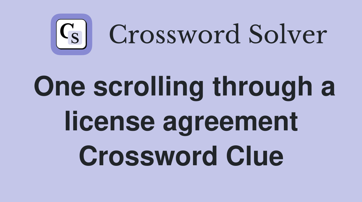 One scrolling through a license agreement Crossword Clue