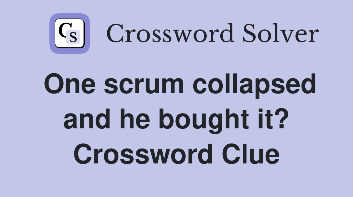 One scrum collapsed and he bought it? Crossword Clue