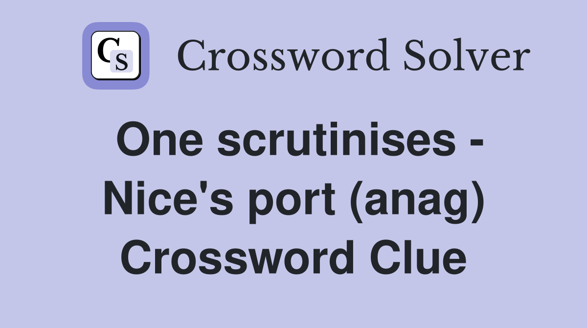 One scrutinises - Nice's port (anag) Crossword Clue
