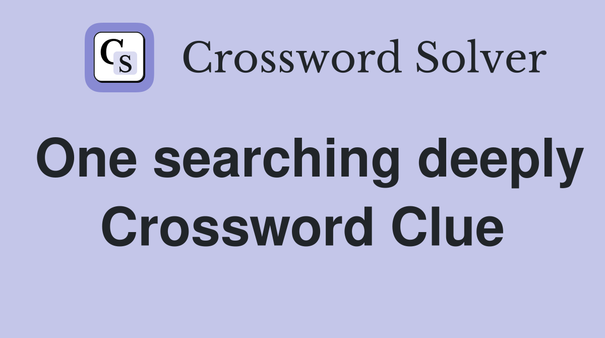 One searching deeply Crossword Clue