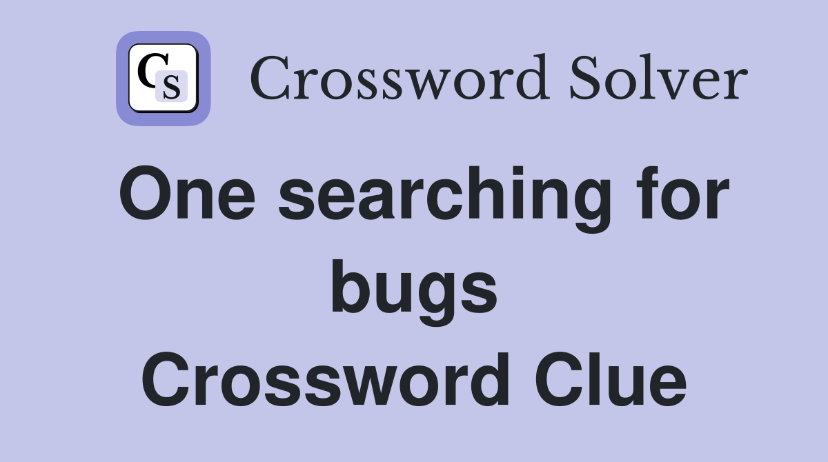 One searching for bugs Crossword Clue