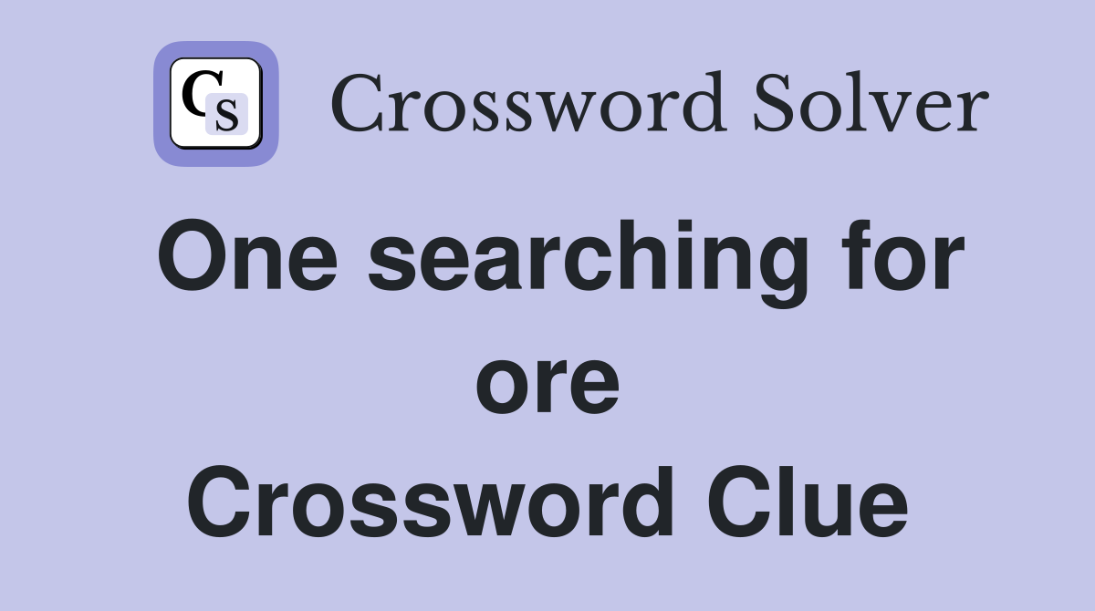 One searching for ore Crossword Clue