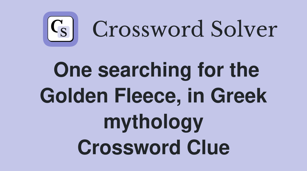 One searching for the Golden Fleece, in Greek mythology Crossword Clue