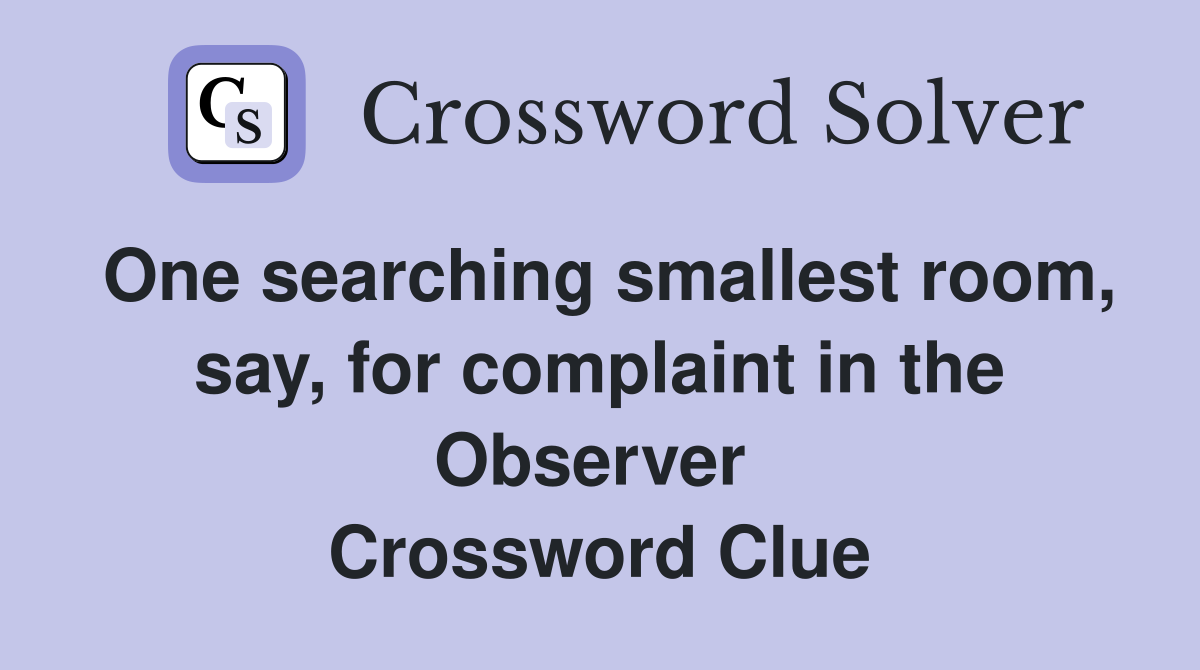One searching smallest room, say, for complaint in the Observer  Crossword Clue