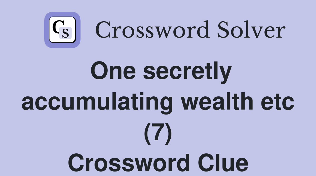One secretly accumulating wealth etc (7) Crossword Clue