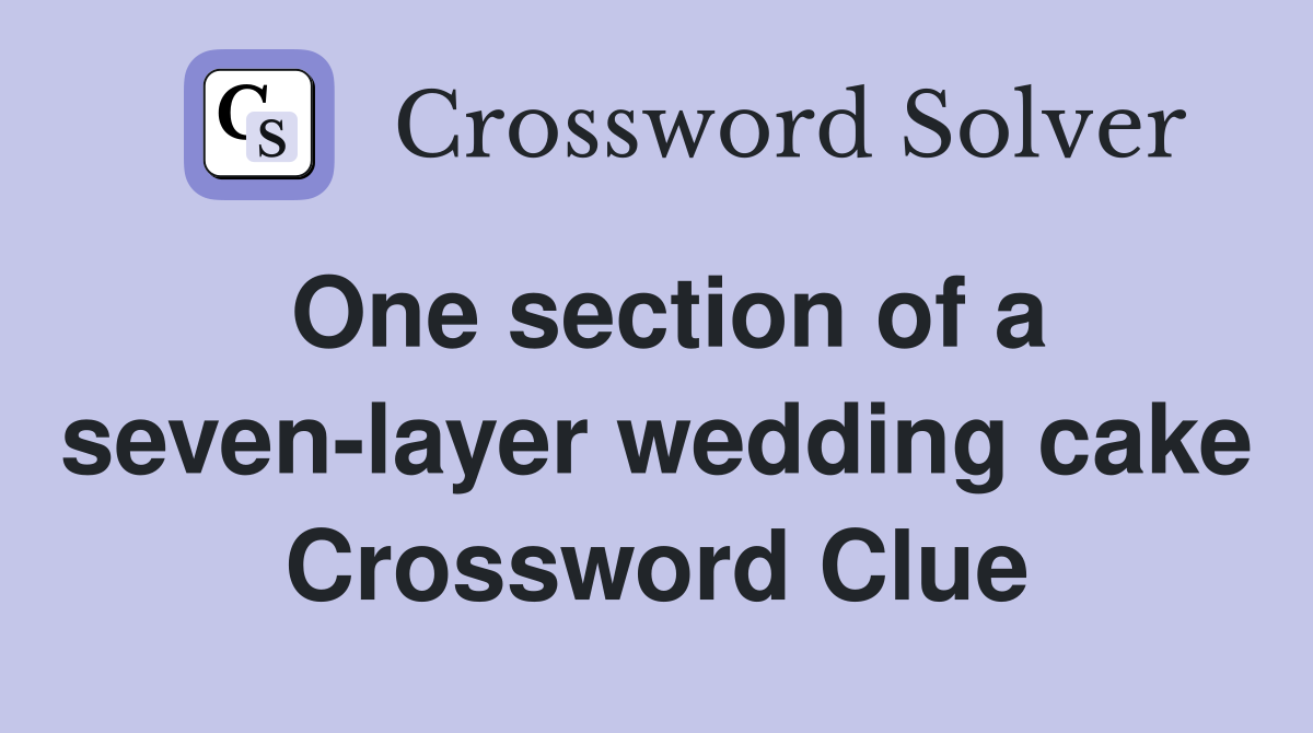One section of a seven-layer wedding cake Crossword Clue