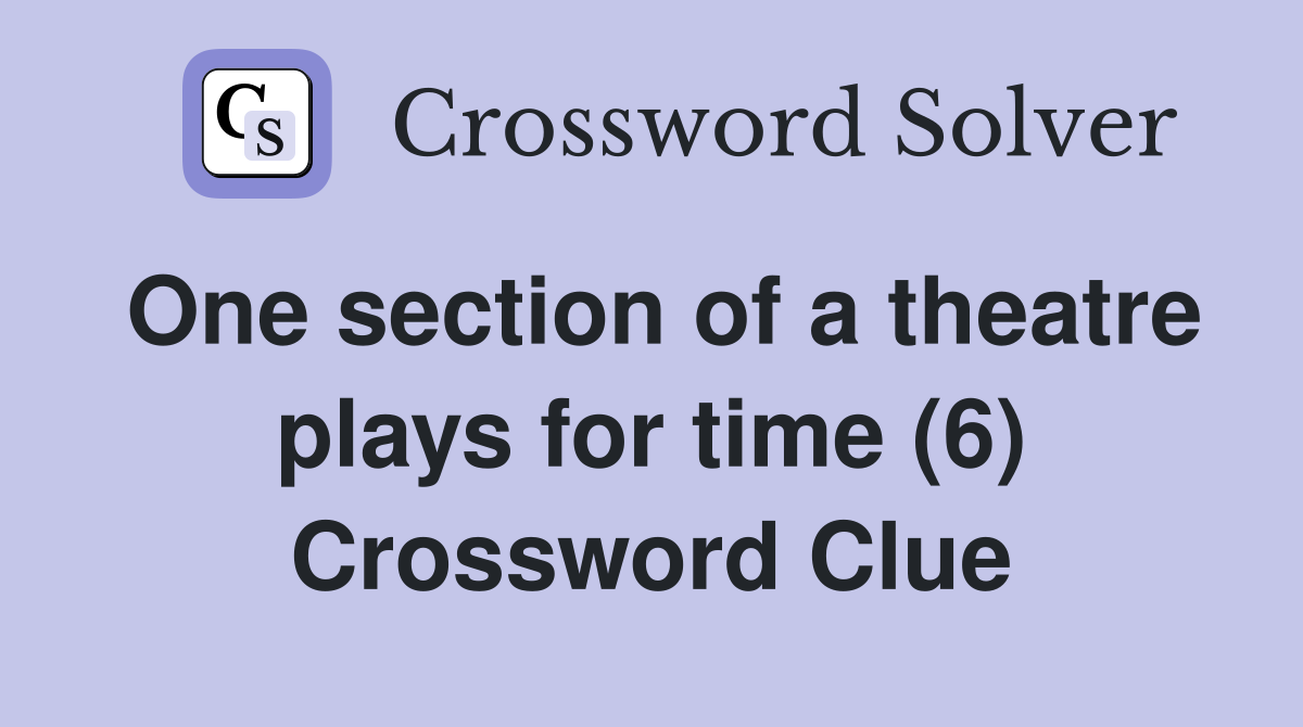 One section of a theatre plays for time (6) Crossword Clue