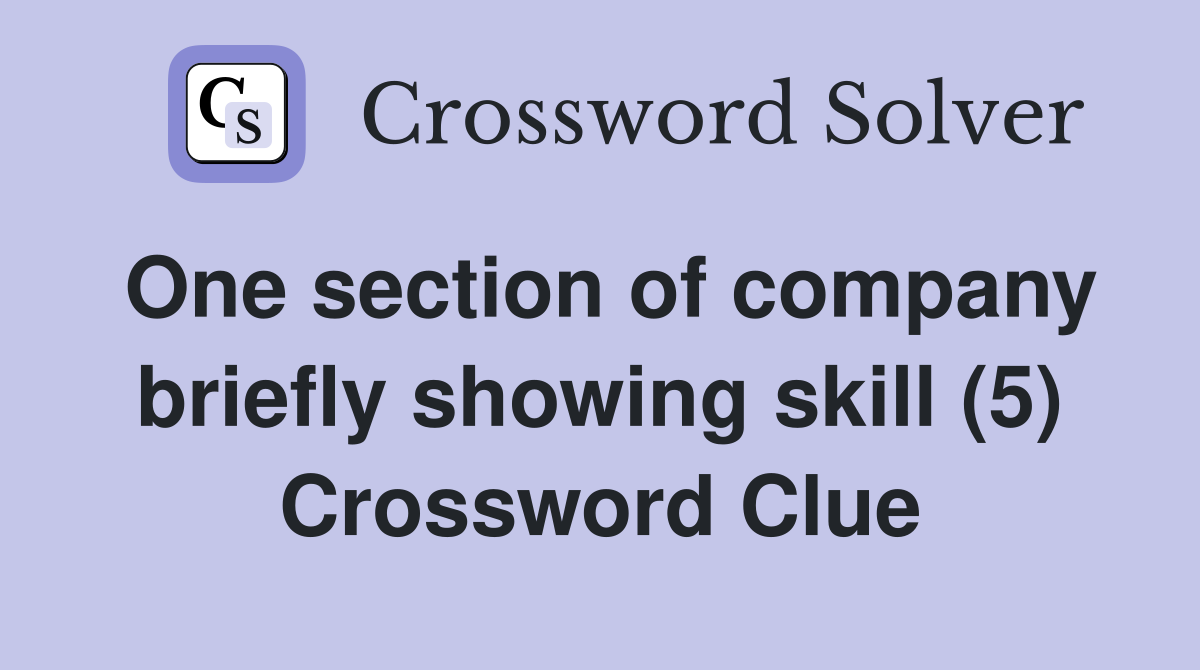 One section of company briefly showing skill (5) Crossword Clue