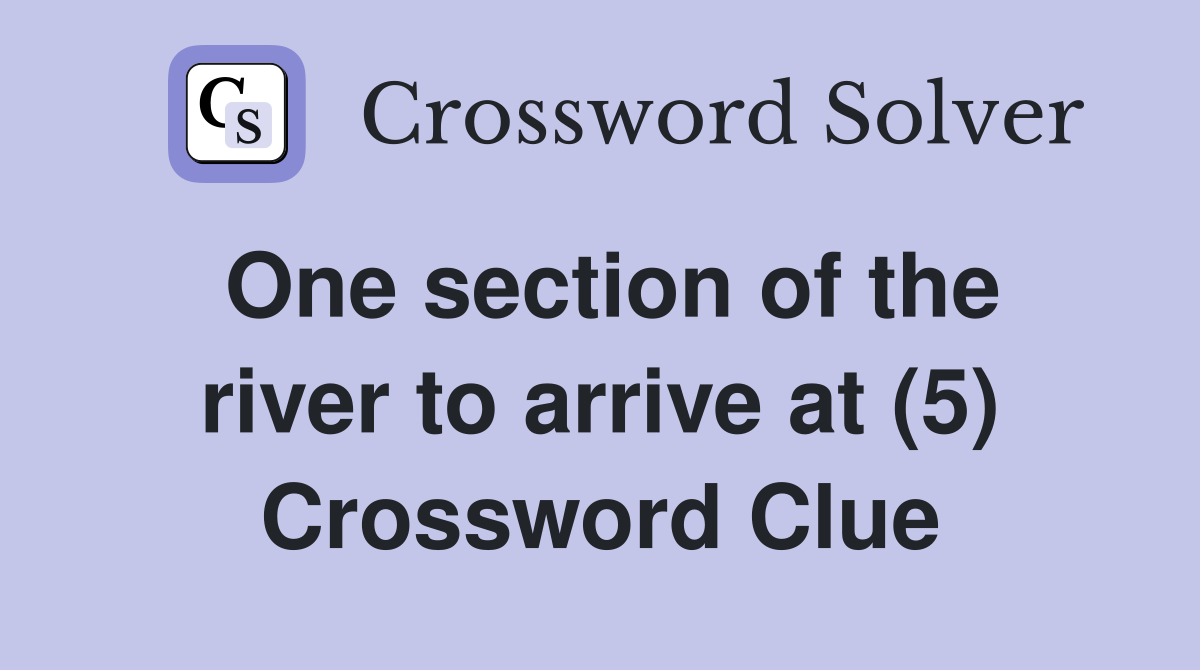 One section of the river to arrive at (5) Crossword Clue