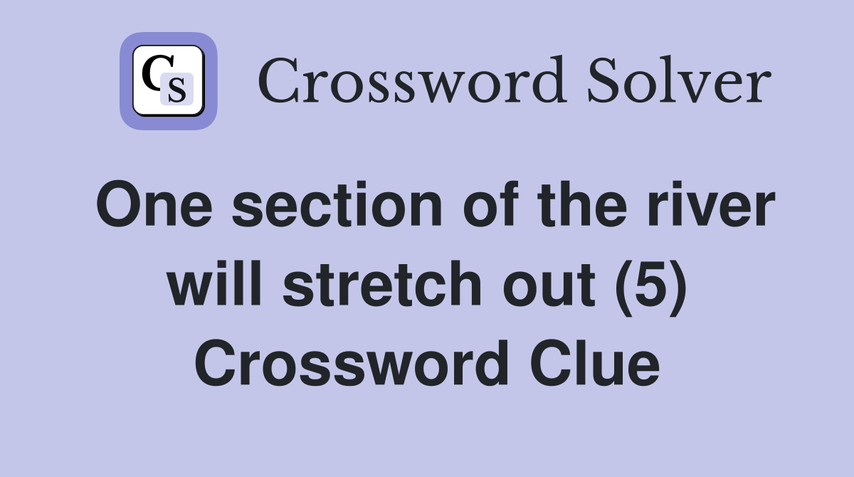 One section of the river will stretch out (5) Crossword Clue