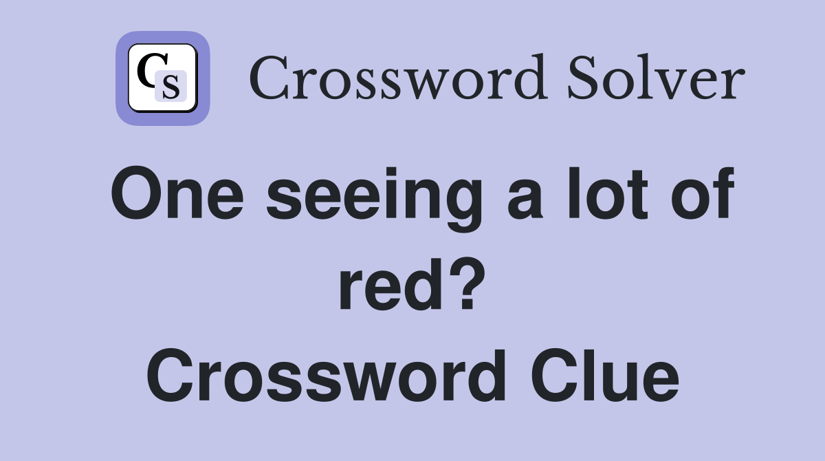 One seeing a lot of red? Crossword Clue