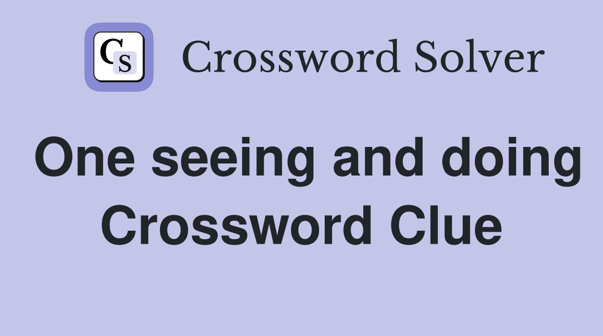One seeing and doing Crossword Clue