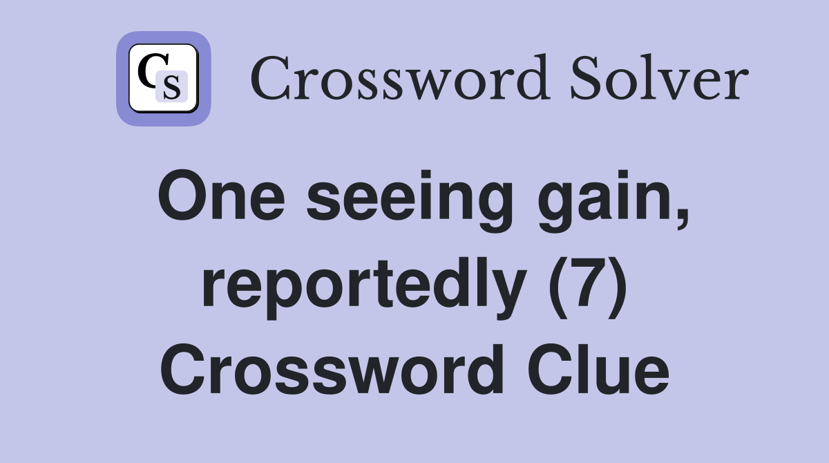 One seeing gain, reportedly (7) Crossword Clue