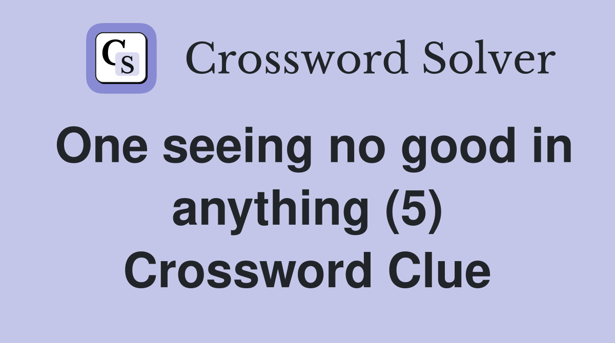 One seeing no good in anything (5) Crossword Clue