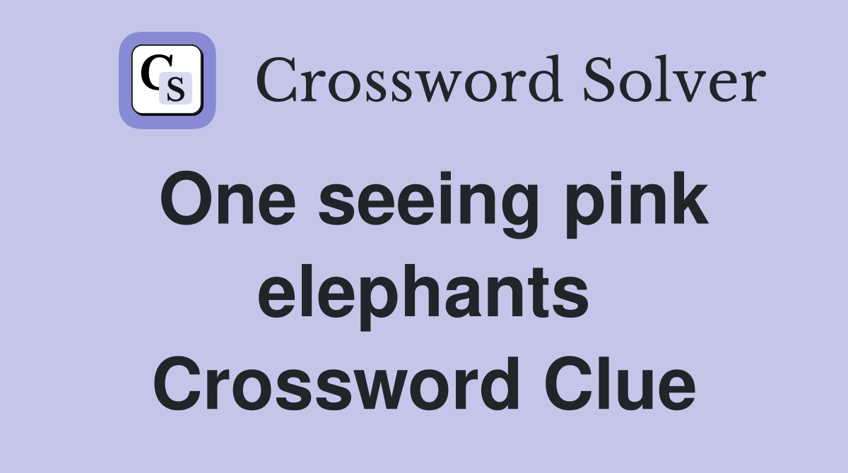 One seeing pink elephants Crossword Clue