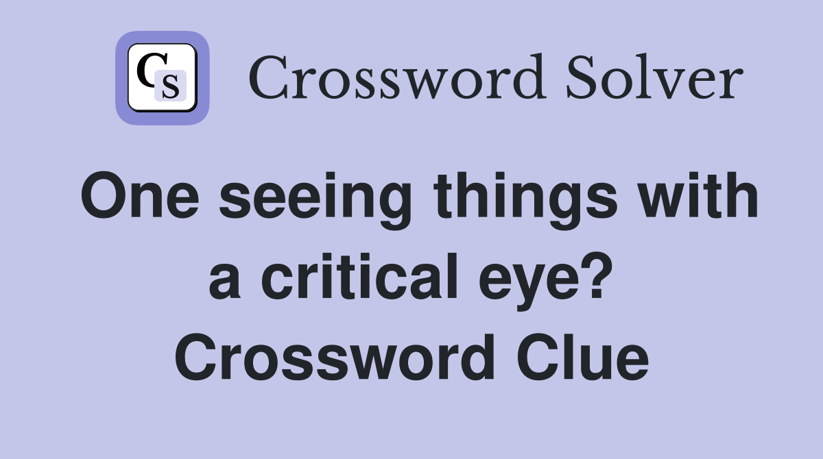 One seeing things with a critical eye? Crossword Clue