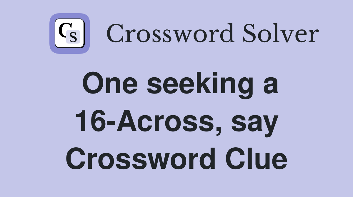 One seeking a 16-Across, say Crossword Clue