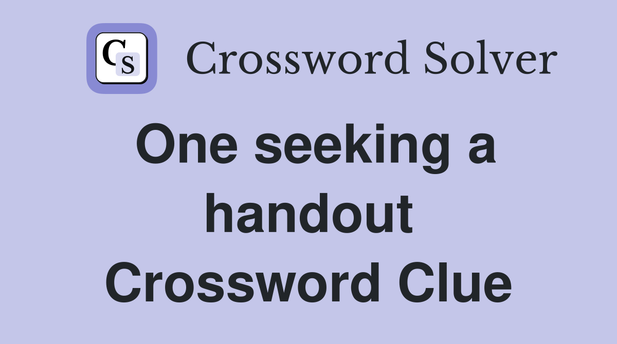 One seeking a handout Crossword Clue