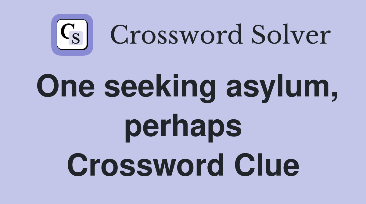 One seeking asylum, perhaps Crossword Clue
