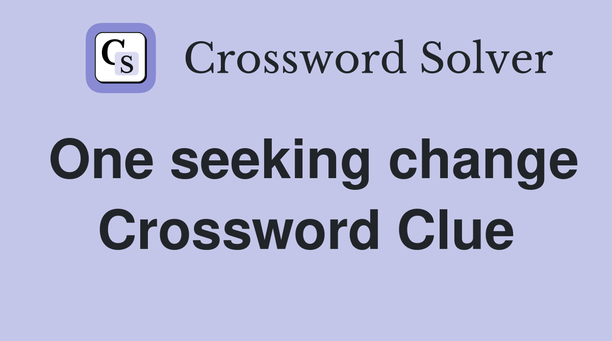 One seeking change Crossword Clue