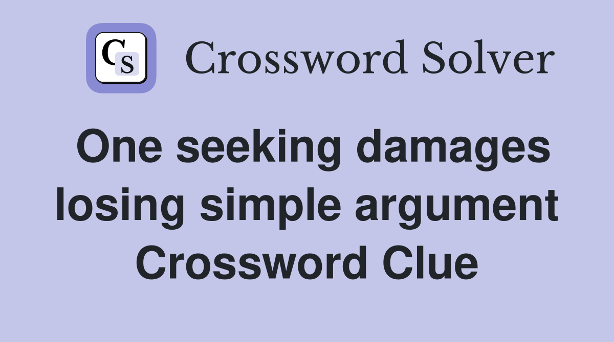 One seeking damages losing simple argument Crossword Clue
