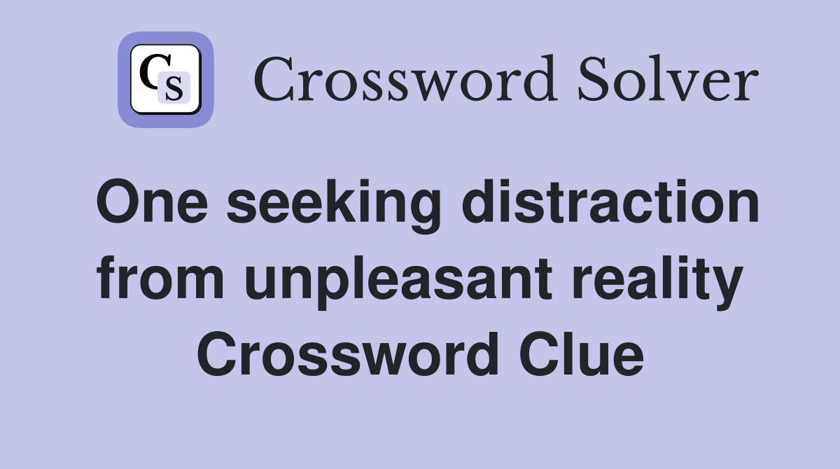 One seeking distraction from unpleasant reality Crossword Clue