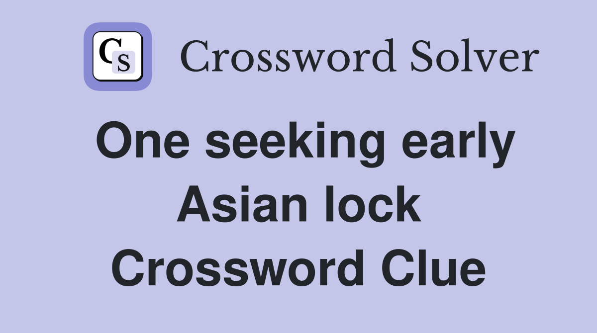 One seeking early Asian lock Crossword Clue