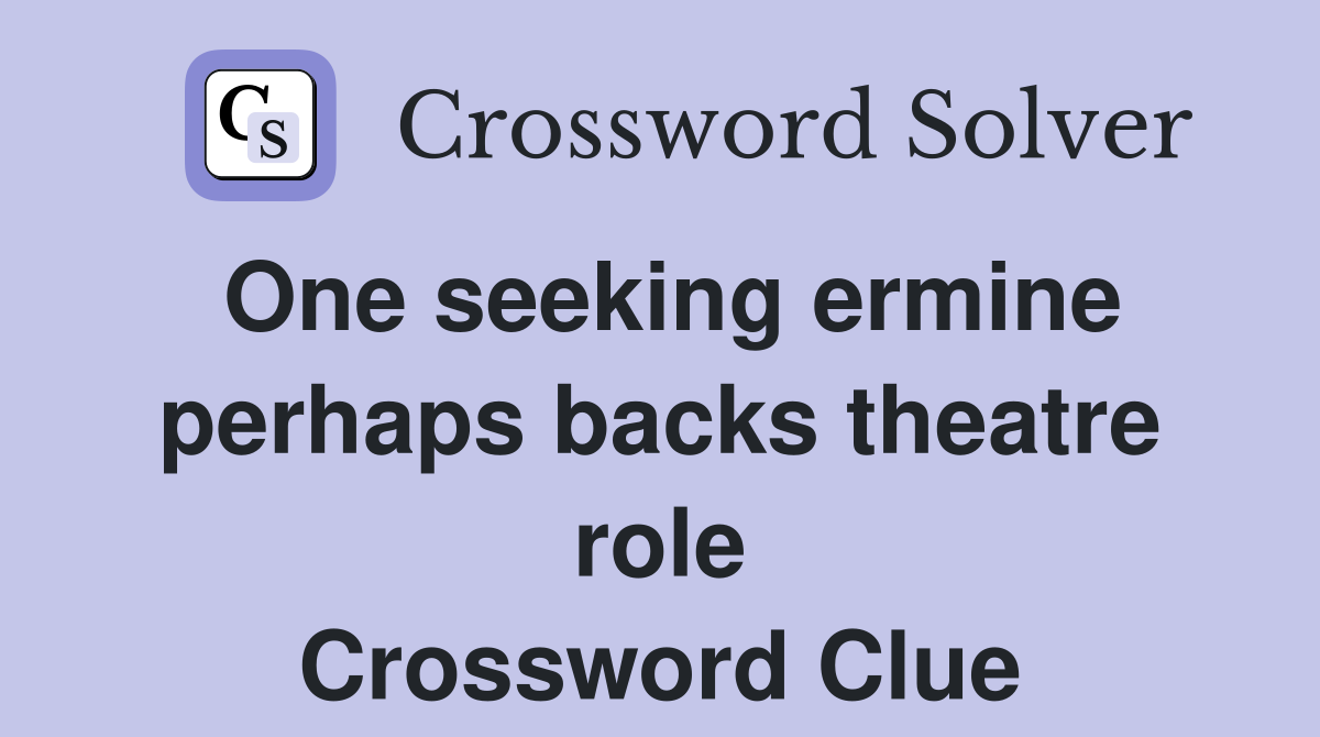 One seeking ermine perhaps backs theatre role Crossword Clue