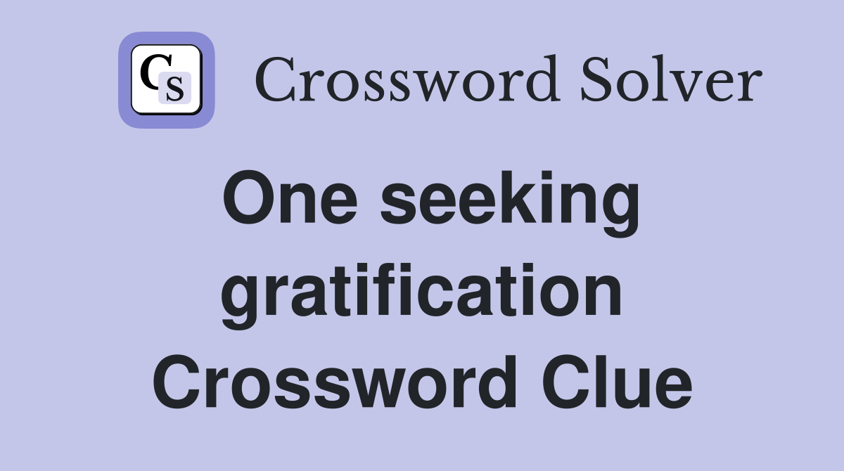 One seeking gratification Crossword Clue