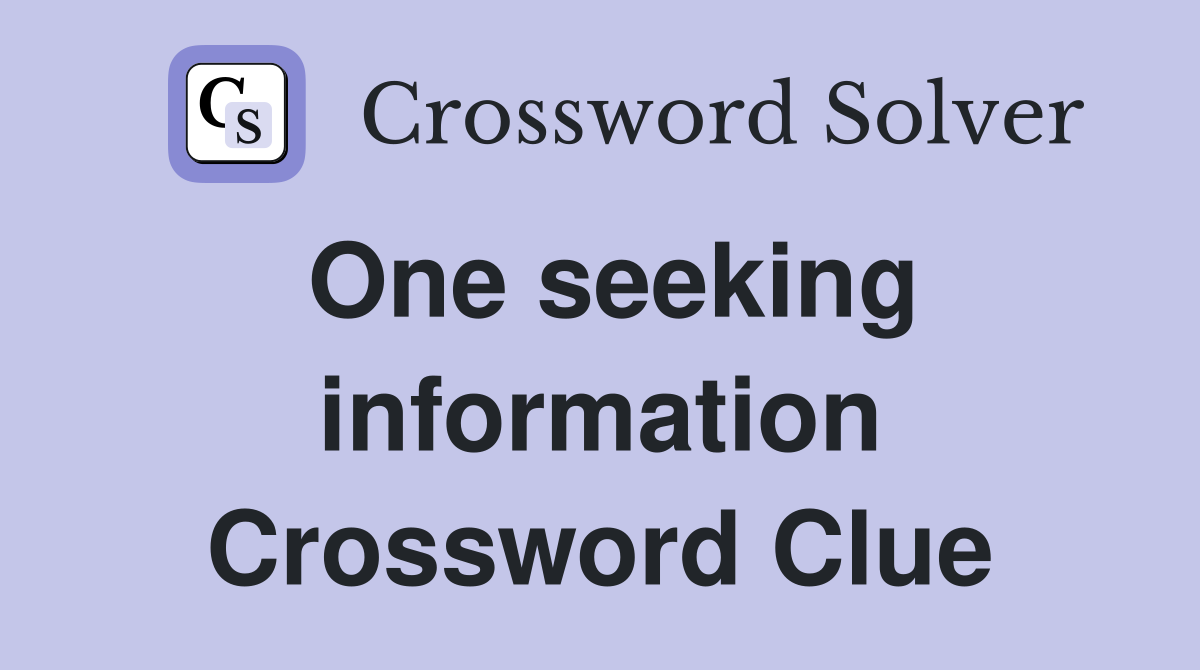 One seeking information Crossword Clue