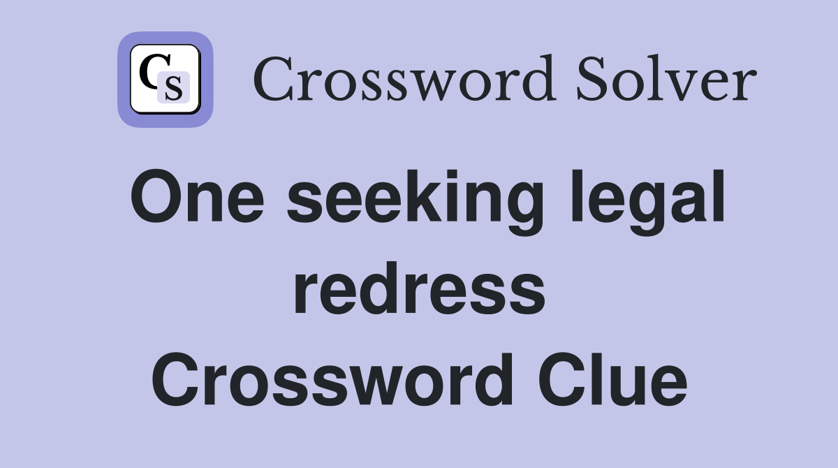 One seeking legal redress Crossword Clue