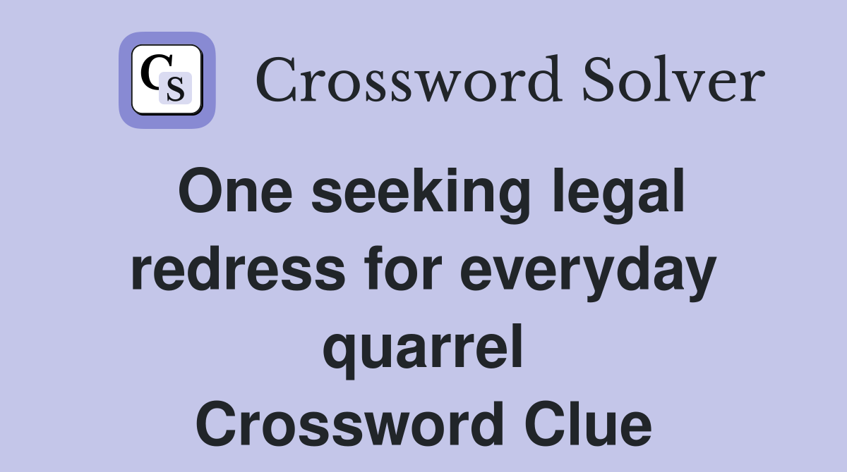 One seeking legal redress for everyday quarrel Crossword Clue