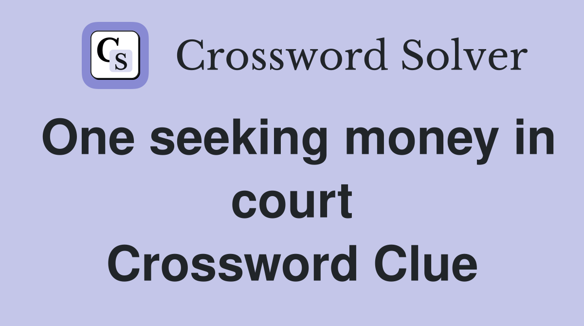 One seeking money in court Crossword Clue