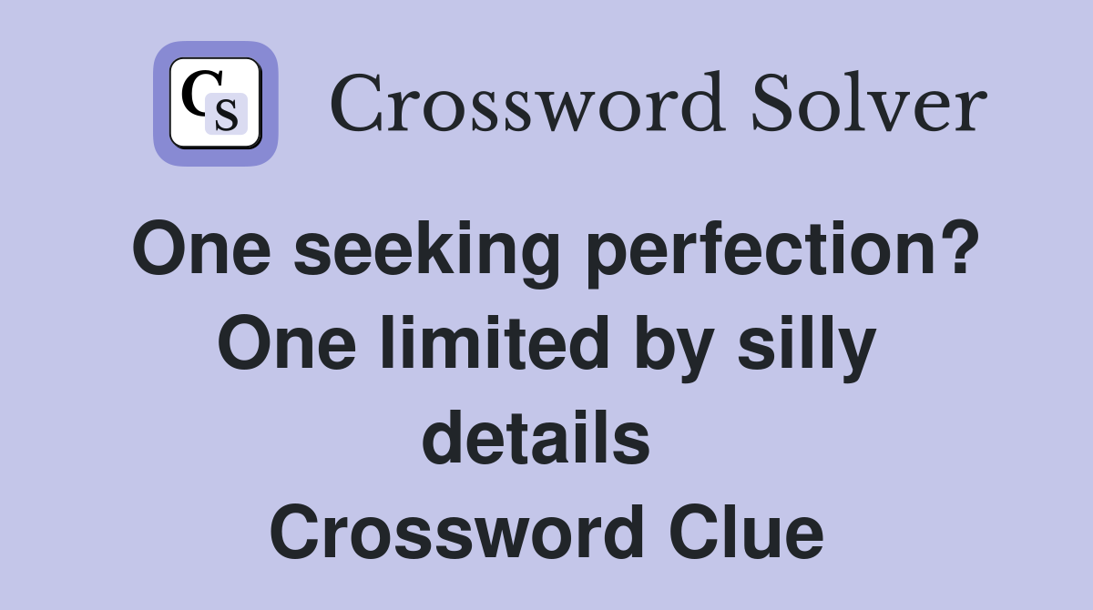 One seeking perfection? One limited by silly details  Crossword Clue