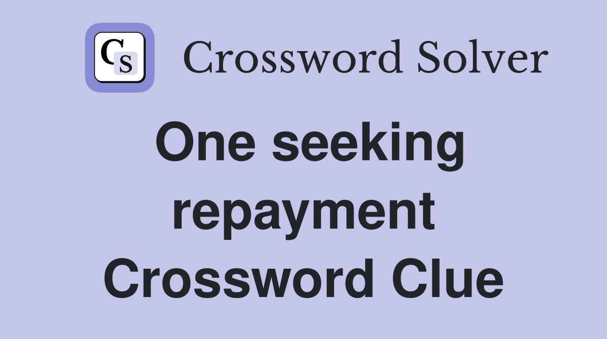 One seeking repayment Crossword Clue